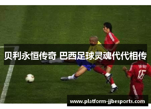 贝利永恒传奇 巴西足球灵魂代代相传