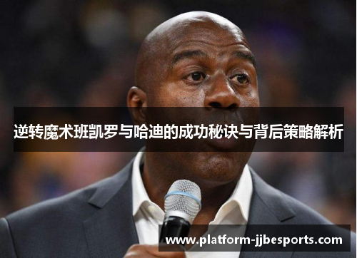 逆转魔术班凯罗与哈迪的成功秘诀与背后策略解析 逆转魔术班凯罗与哈迪的成功秘诀与背后策略解析