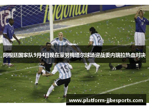 阿根廷国家队9月4日晚在蒙努梅塔尔球场迎战委内瑞拉热血对决