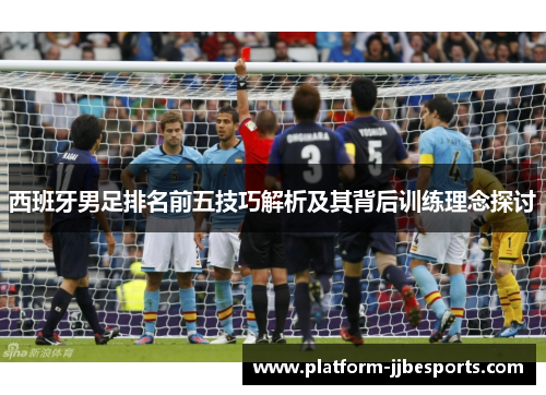 西班牙男足排名前五技巧解析及其背后训练理念探讨