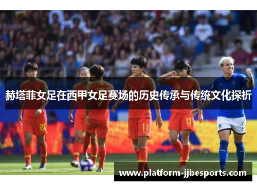 赫塔菲女足在西甲女足赛场的历史传承与传统文化探析