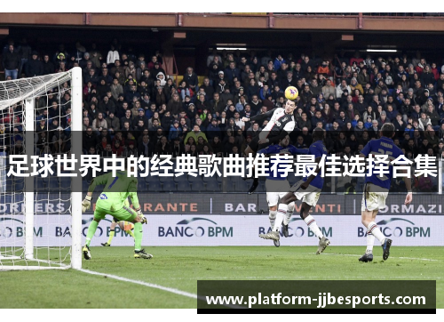 足球世界中的经典歌曲推荐最佳选择合集 足球世界中的经典歌曲推荐最佳选择合集