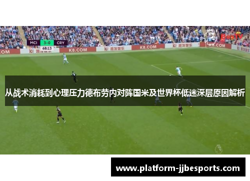 从战术消耗到心理压力德布劳内对阵国米及世界杯低迷深层原因解析