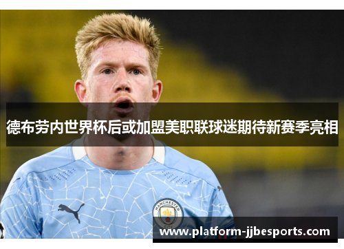 德布劳内世界杯后或加盟美职联球迷期待新赛季亮相 德布劳内世界杯后或加盟美职联球迷期待新赛季亮相